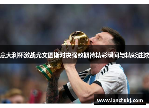 意大利杯激战尤文图斯对决强敌期待精彩瞬间与精彩进球