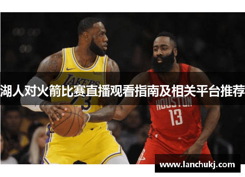湖人对火箭比赛直播观看指南及相关平台推荐